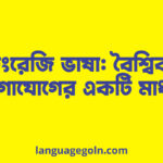 ইংরেজি ভাষা: বৈশ্বিক যোগাযোগের একটি মাধ্যম